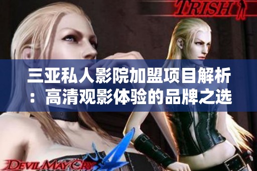 三亚私人影院加盟项目解析：高清观影体验的品牌之选