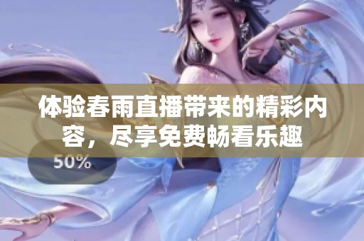 体验春雨直播带来的精彩内容，尽享免费畅看乐趣