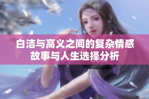 白洁与高义之间的复杂情感故事与人生选择分析
