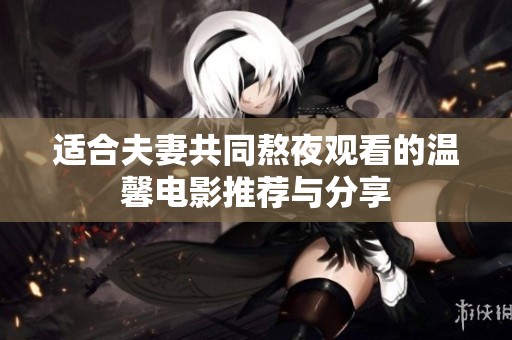 适合夫妻共同熬夜观看的温馨电影推荐与分享