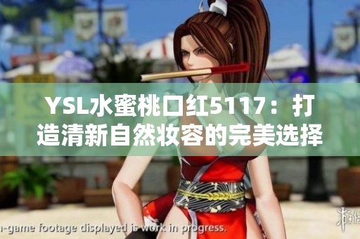 YSL水蜜桃口红5117：打造清新自然妆容的完美选择