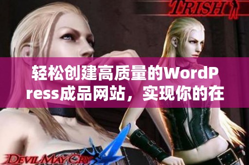 轻松创建高质量的WordPress成品网站，实现你的在线梦想