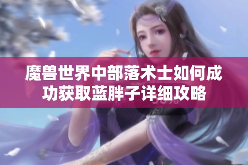魔兽世界中部落术士如何成功获取蓝胖子详细攻略