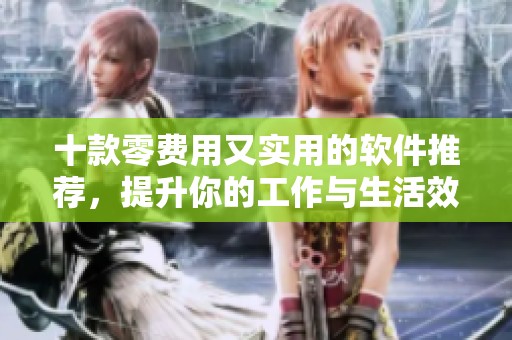 十款零费用又实用的软件推荐，提升你的工作与生活效率