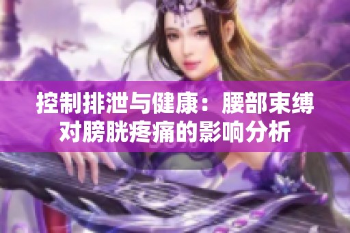 控制排泄与健康：腰部束缚对膀胱疼痛的影响分析