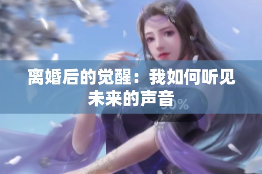 离婚后的觉醒：我如何听见未来的声音