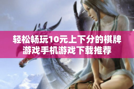 轻松畅玩10元上下分的棋牌游戏手机游戏下载推荐