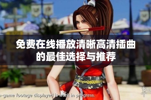 免费在线播放清晰高清插曲的最佳选择与推荐