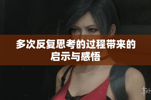 多次反复思考的过程带来的启示与感悟