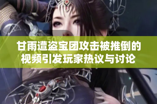 甘雨遭盗宝团攻击被推倒的视频引发玩家热议与讨论