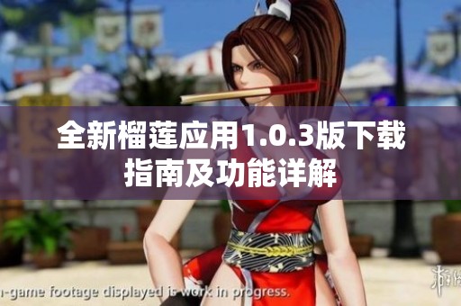 全新榴莲应用1.0.3版下载指南及功能详解