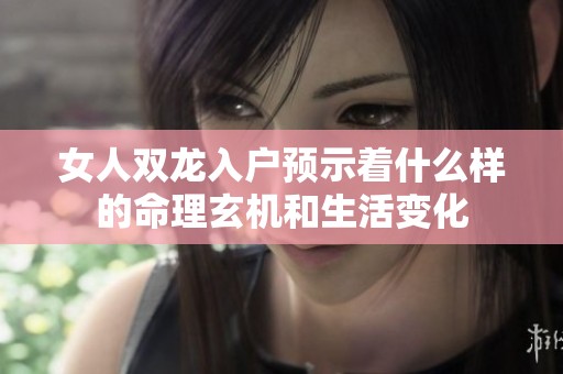 女人双龙入户预示着什么样的命理玄机和生活变化