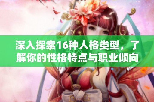深入探索16种人格类型，了解你的性格特点与职业倾向