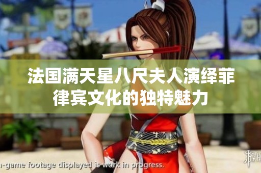 法国满天星八尺夫人演绎菲律宾文化的独特魅力