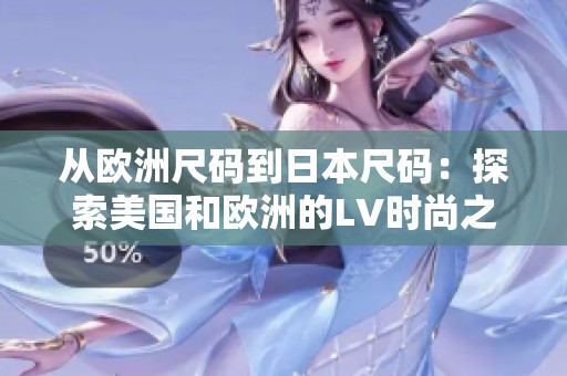 从欧洲尺码到日本尺码：探索美国和欧洲的LV时尚之旅