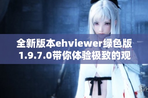 全新版本ehviewer绿色版1.9.7.0带你体验极致的观看乐趣