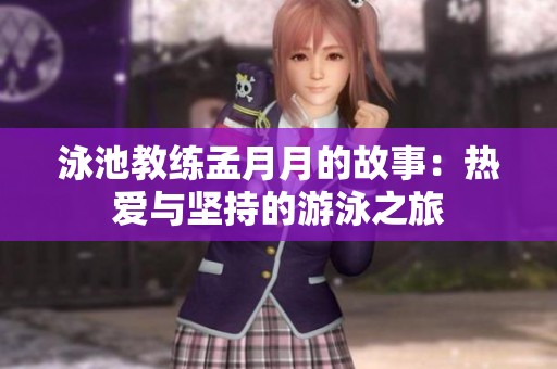 泳池教练孟月月的故事：热爱与坚持的游泳之旅