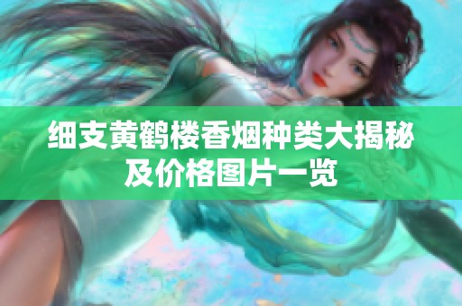 细支黄鹤楼香烟种类大揭秘及价格图片一览