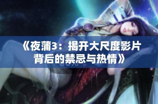 《夜蒲3：揭开大尺度影片背后的禁忌与热情》