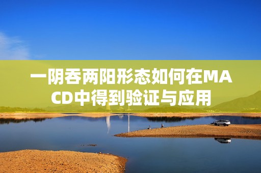 一阴吞两阳形态如何在MACD中得到验证与应用