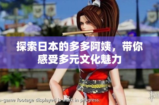 探索日本的多多阿姨，带你感受多元文化魅力