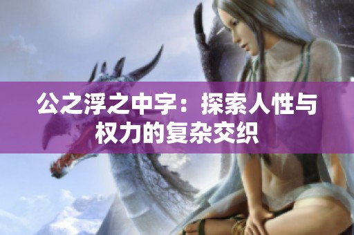 公之浮之中字：探索人性与权力的复杂交织