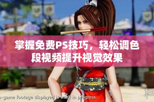 掌握免费PS技巧，轻松调色段视频提升视觉效果