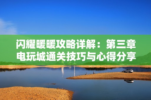 闪耀暖暖攻略详解：第三章电玩城通关技巧与心得分享