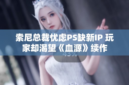 索尼总裁忧虑PS缺新IP 玩家却渴望《血源》续作