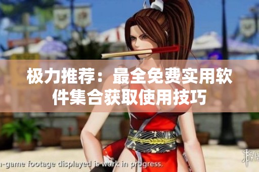 极力推荐：最全免费实用软件集合获取使用技巧