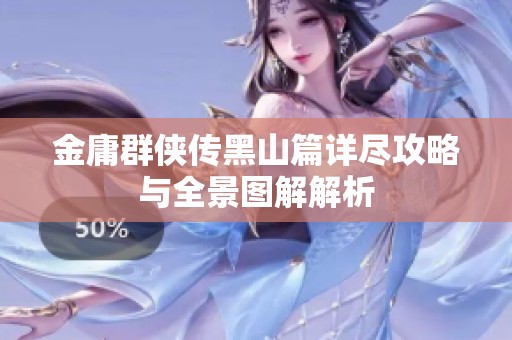 金庸群侠传黑山篇详尽攻略与全景图解解析