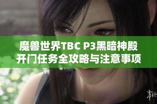 魔兽世界TBC P3黑暗神殿开门任务全攻略与注意事项分享