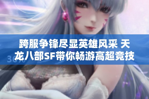 跨服争锋尽显英雄风采 天龙八部SF带你畅游高超竞技场