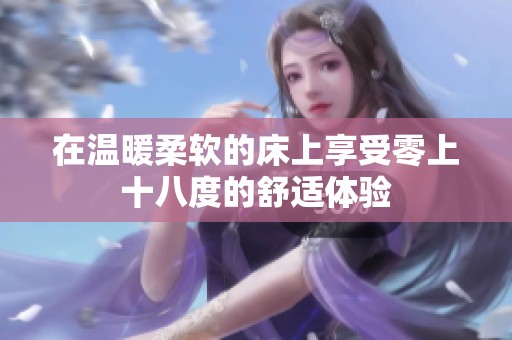 在温暖柔软的床上享受零上十八度的舒适体验