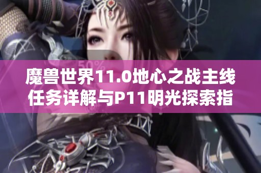 魔兽世界11.0地心之战主线任务详解与P11明光探索指南