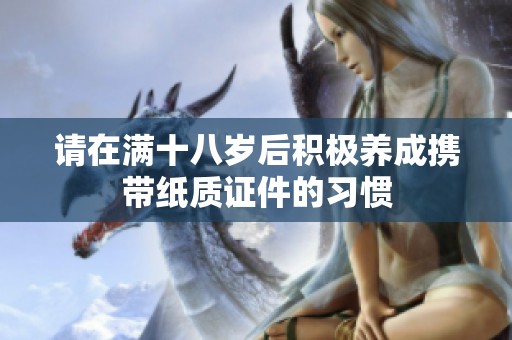 请在满十八岁后积极养成携带纸质证件的习惯
