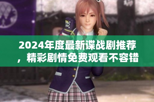 2024年度最新谍战剧推荐，精彩剧情免费观看不容错过