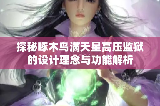 探秘啄木鸟满天星高压监狱的设计理念与功能解析