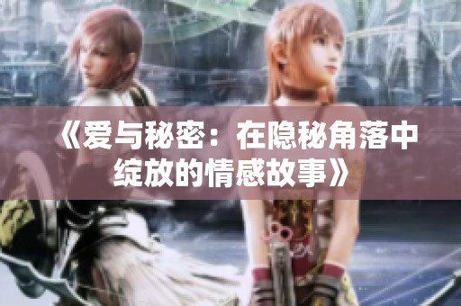 《爱与秘密：在隐秘角落中绽放的情感故事》