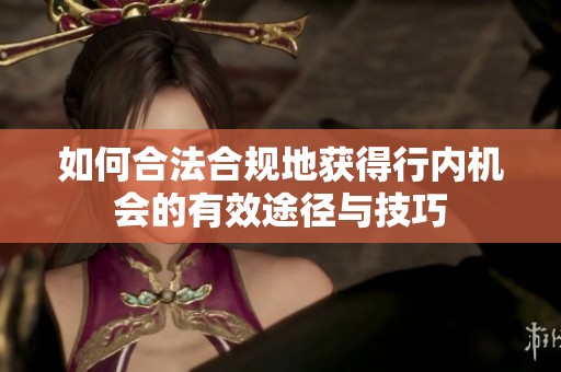 如何合法合规地获得行内机会的有效途径与技巧
