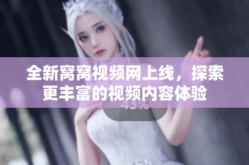 全新窝窝视频网上线，探索更丰富的视频内容体验
