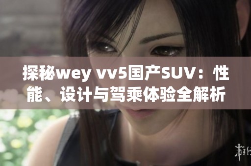 探秘wey vv5国产SUV：性能、设计与驾乘体验全解析