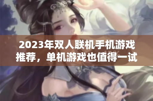 2023年双人联机手机游戏推荐，单机游戏也值得一试