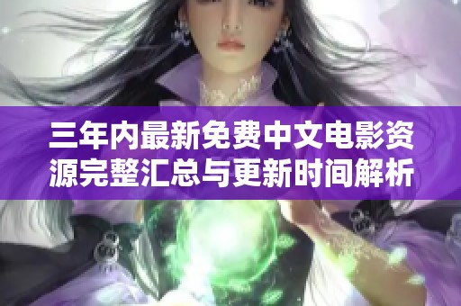 三年内最新免费中文电影资源完整汇总与更新时间解析