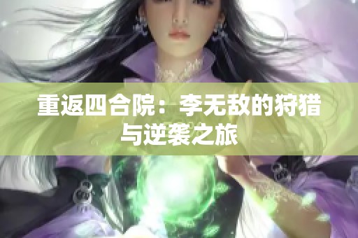 重返四合院：李无敌的狩猎与逆袭之旅