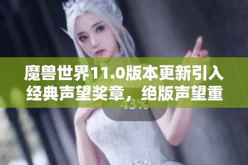 魔兽世界11.0版本更新引入经典声望奖章，绝版声望重现游戏中