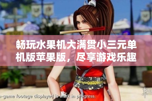畅玩水果机大满贯小三元单机版苹果版，尽享游戏乐趣
