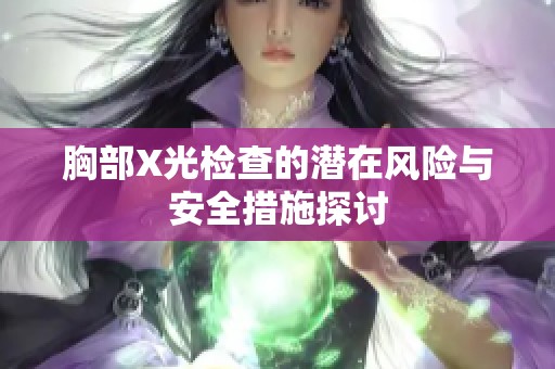 胸部X光检查的潜在风险与安全措施探讨