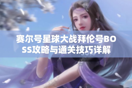 赛尔号星球大战拜伦号BOSS攻略与通关技巧详解