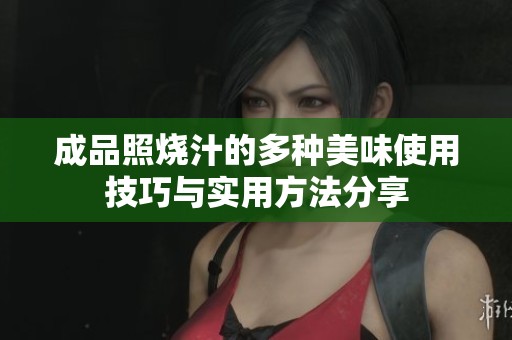 成品照烧汁的多种美味使用技巧与实用方法分享